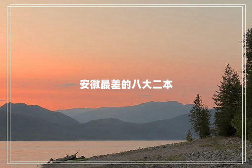 安徽最差的八大二本