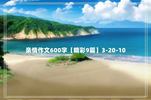 亲情作文600字【精彩9篇】3-20-10