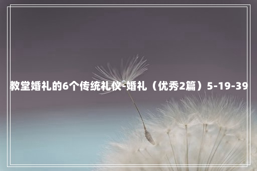 教堂婚礼的6个传统礼仪-婚礼（优秀2篇）5-19-39