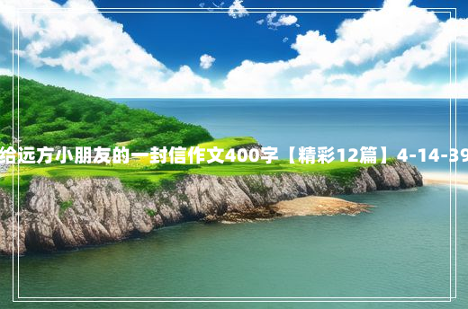 给远方小朋友的一封信作文400字【精彩12篇】4-14-39