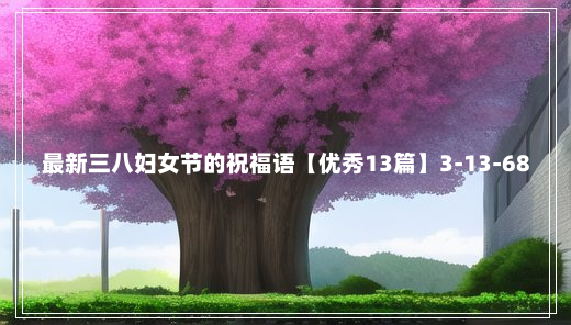 最新三八妇女节的祝福语【优秀13篇】3-13-68