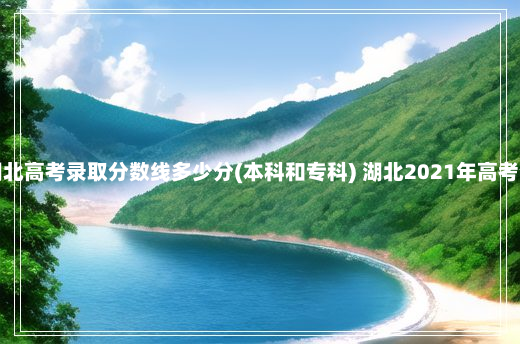 预测今年湖北高考录取分数线多少分(本科和专科) 湖北2021年高考分数线预测