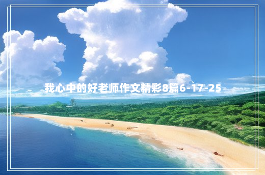 我心中的好老师作文精彩8篇6-17-25