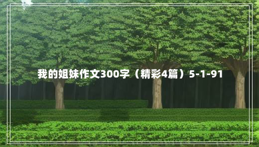 我的姐妹作文300字（精彩4篇）5-1-91