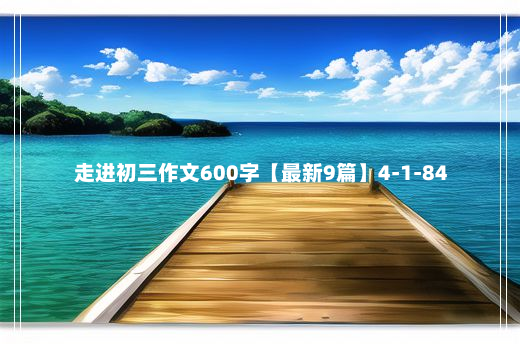 走进初三作文600字【最新9篇】4-1-84