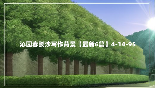 沁园春长沙写作背景【最新6篇】4-14-95