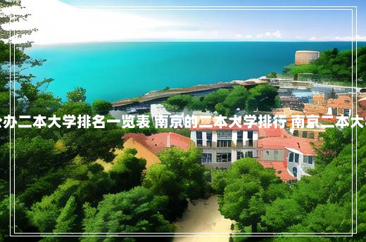 南京公办二本大学排名一览表 南京的二本大学排行 南京二本大学排名