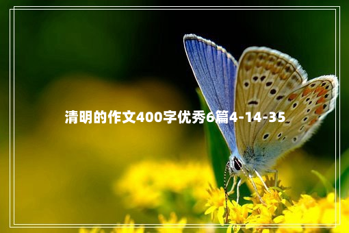 清明的作文400字优秀6篇4-14-35