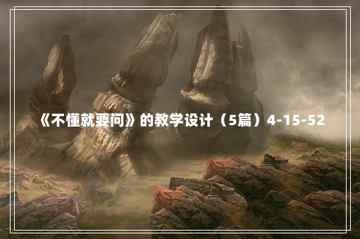 《不懂就要问》的教学设计（5篇）4-15-52