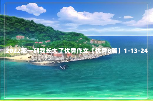 2022那一刻我长大了优秀作文【优秀8篇】1-13-24