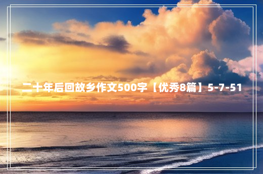 二十年后回故乡作文500字【优秀8篇】5-7-51