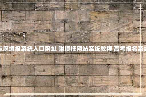 北京高考志愿填报系统入口网址 附填报网站系统教程 高考报名系统平台入口