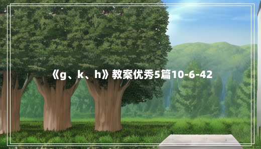 《g、k、h》教案优秀5篇10-6-42