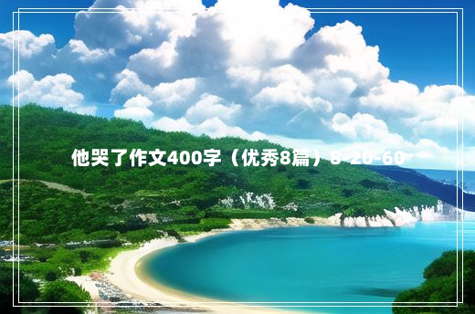 他哭了作文400字（优秀8篇）8-20-60