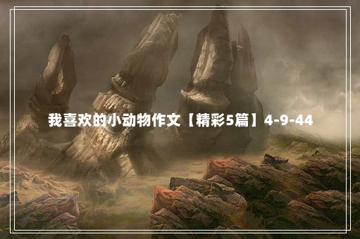 我喜欢的小动物作文【精彩5篇】4-9-44