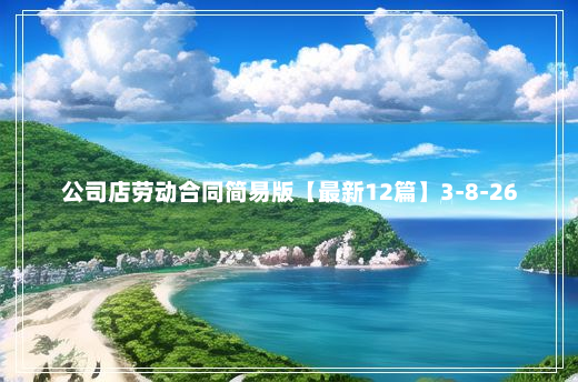 公司店劳动合同简易版【最新12篇】3-8-26