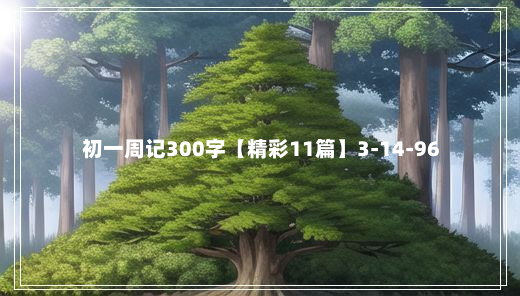 初一周记300字【精彩11篇】3-14-96