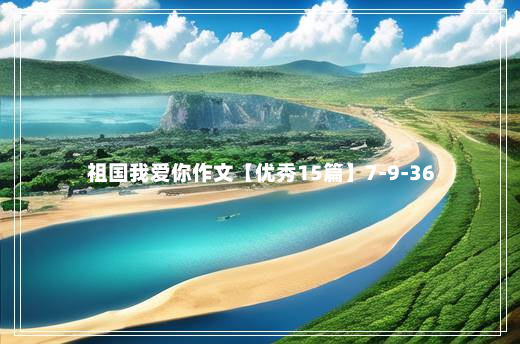 祖国我爱你作文【优秀15篇】7-9-36