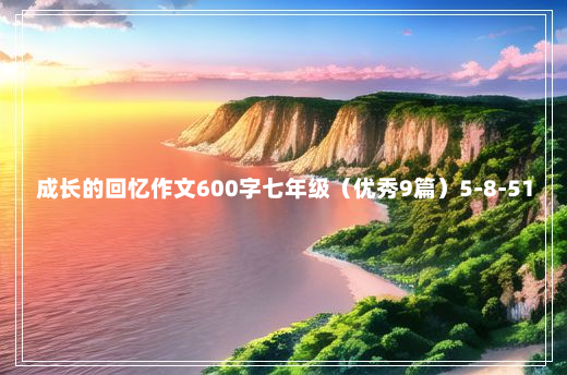 成长的回忆作文600字七年级（优秀9篇）5-8-51