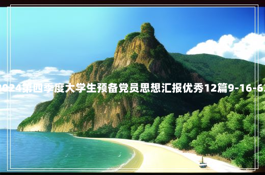 2024第四季度大学生预备党员思想汇报优秀12篇9-16-63