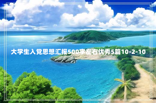 大学生入党思想汇报500字左右优秀5篇10-2-10