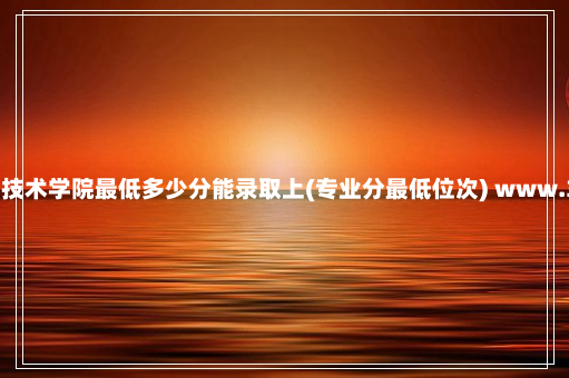 广西交通职业技术学院最低多少分能录取上(专业分最低位次) www.332992.com