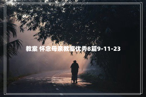 教案 怀念母亲教案优秀8篇9-11-23