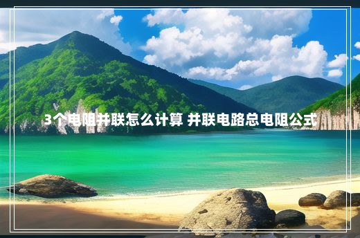 3个电阻并联怎么计算 并联电路总电阻公式