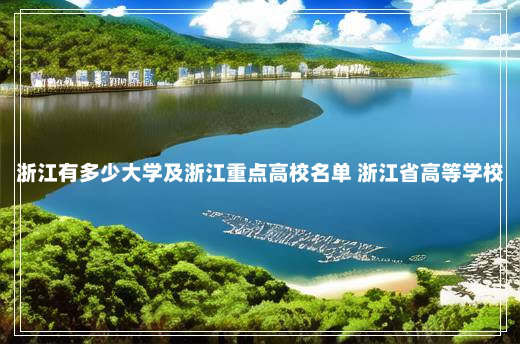 浙江有多少大学及浙江重点高校名单 浙江省高等学校