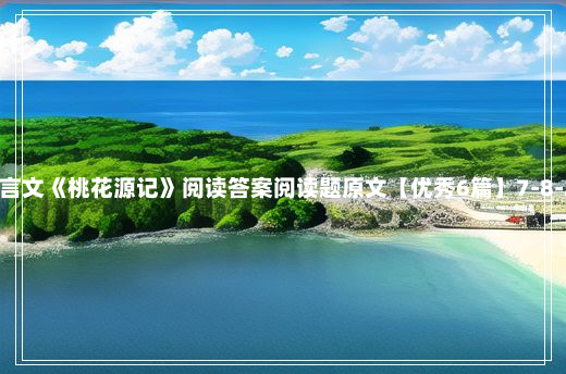 文言文《桃花源记》阅读答案阅读题原文【优秀6篇】7-8-26