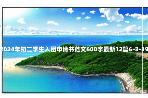 2024年初二学生入团申请书范文600字最新12篇6-3-39