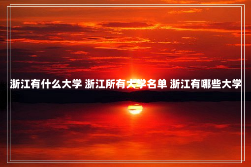 浙江有什么大学 浙江所有大学名单 浙江有哪些大学