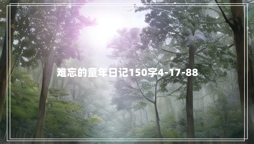 难忘的童年日记150字4-17-88