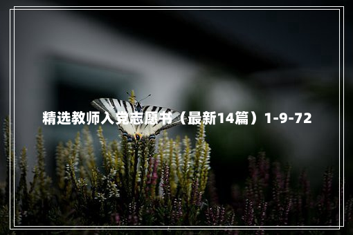 精选教师入党志愿书（最新14篇）1-9-72