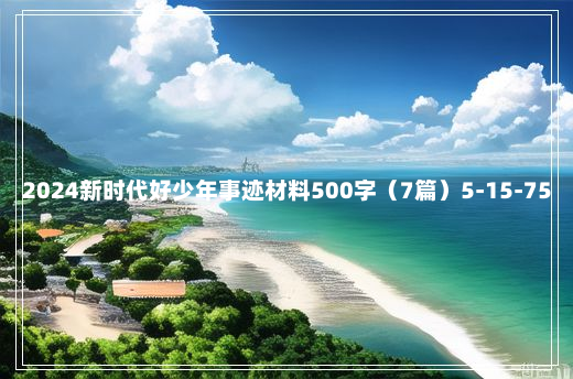 2024新时代好少年事迹材料500字（7篇）5-15-75