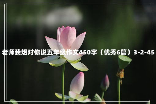 老师我想对你说五年级作文450字（优秀6篇）3-2-45