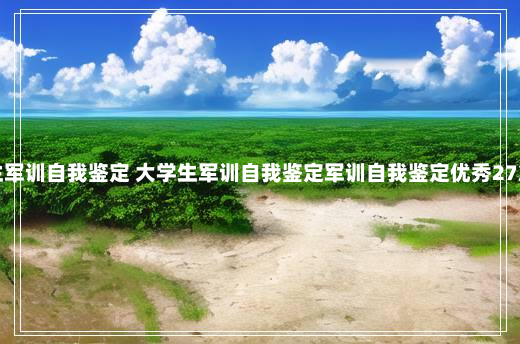 最新大学生军训自我鉴定 大学生军训自我鉴定军训自我鉴定优秀27篇7-14-17