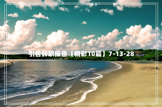 引咎辞职报告【精彩10篇】7-13-28