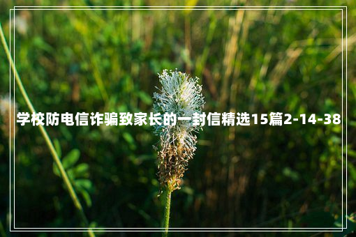 学校防电信诈骗致家长的一封信精选15篇2-14-38